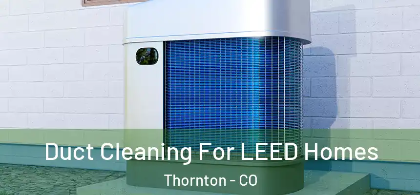 Duct Cleaning For LEED Homes Thornton - CO