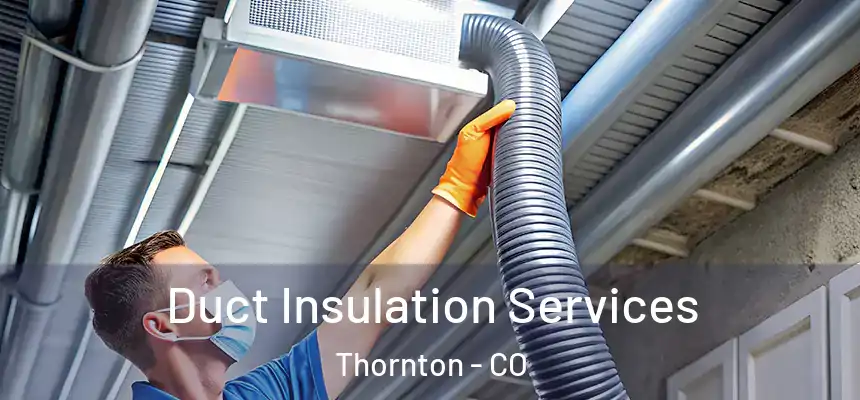  Duct Insulation Services Thornton - CO