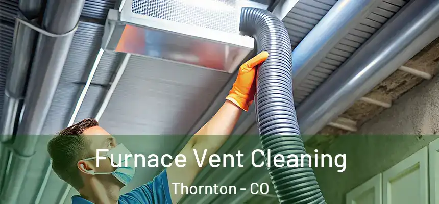  Furnace Vent Cleaning Thornton - CO
