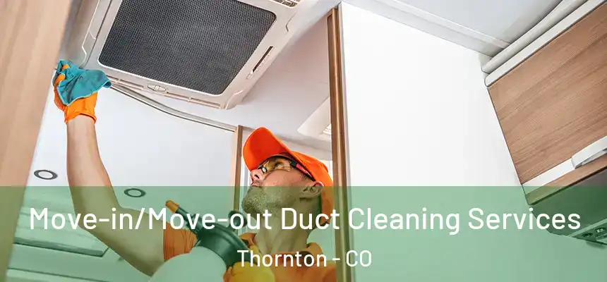  Move-in/Move-out Duct Cleaning Services Thornton - CO