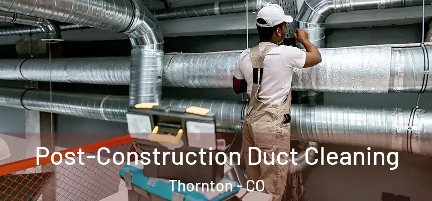  Post-Construction Duct Cleaning Thornton - CO