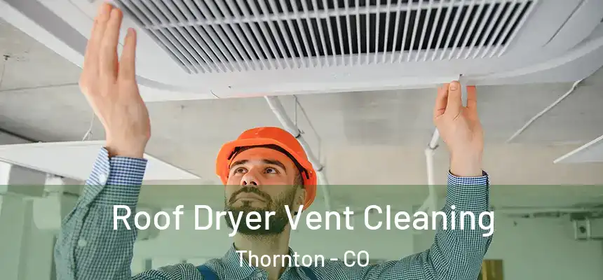  Roof Dryer Vent Cleaning Thornton - CO