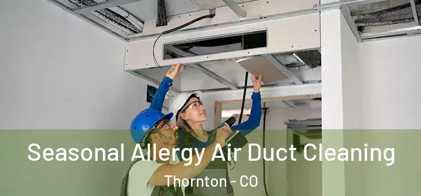  Seasonal Allergy Air Duct Cleaning Thornton - CO